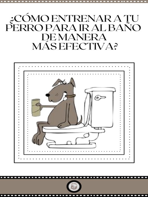 Title details for ¿CÒMO ENTRENAR a TU PERRO PARA IR AL BAÑO DE MANERA MÁS EFECTIVA? by LIBROTEKA - Available